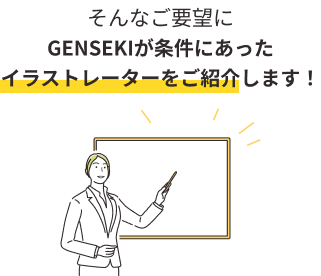 そんなご要望にGENSEKIが条件に合ったイラストレーターをご紹介します